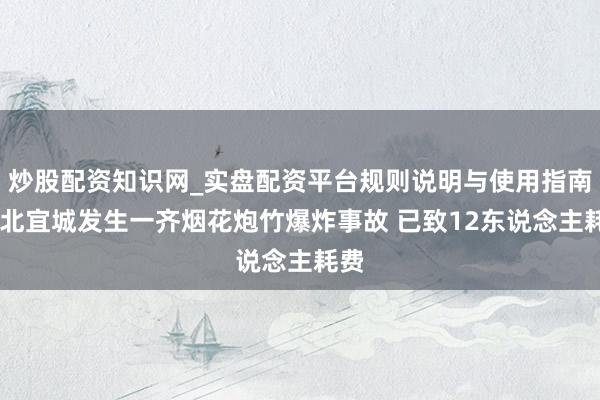 炒股配资知识网_实盘配资平台规则说明与使用指南 湖北宜城发生一齐烟花炮竹爆炸事故 已致12东说念主耗费