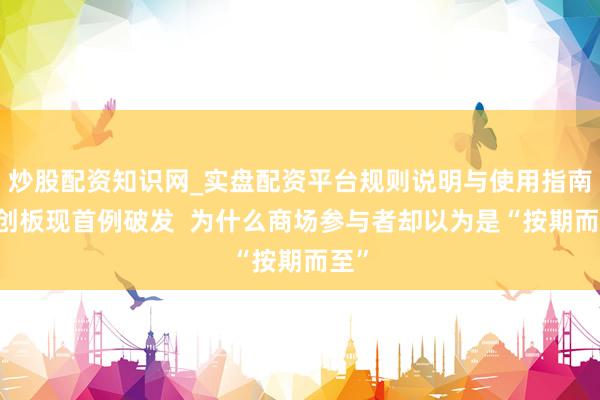 炒股配资知识网_实盘配资平台规则说明与使用指南 科创板现首例破发  为什么商场参与者却以为是“按期而至”